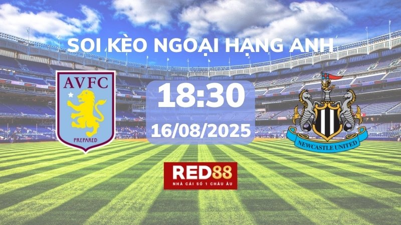 Soi kèo Aston Villa vs Newcastle – 18h30 – 16/08 – Ngoại hạng Anh