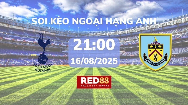 Soi kèo Tottenham vs Burnley – 21h00 – 16/08 – Ngoại hạng Anh