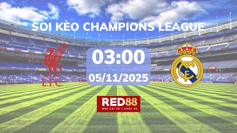 Soi kèo Liverpool vs Real Madrid – 03h00 – 05/11 – Champions League